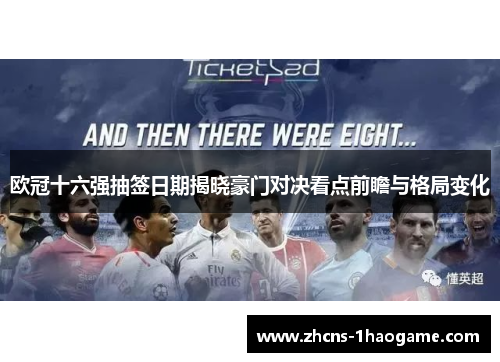 欧冠十六强抽签日期揭晓豪门对决看点前瞻与格局变化 欧冠十六强抽签日期揭晓豪门对决看点前瞻与格局变化