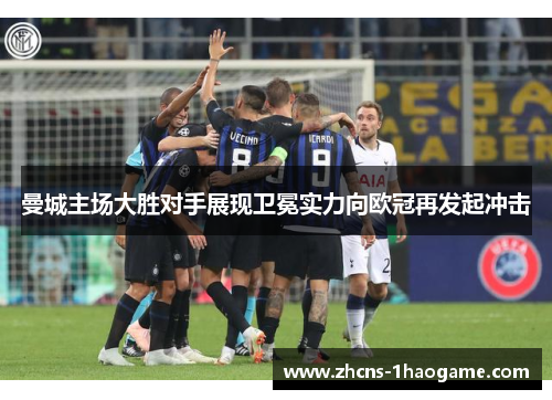 曼城主场大胜对手展现卫冕实力向欧冠再发起冲击 曼城主场大胜对手展现卫冕实力向欧冠再发起冲击