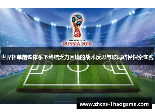 世界杯单前锋体系下终结乏力困境的战术反思与破局路径探索实践 世界杯单前锋体系下终结乏力困境的战术反思与破局路径探索实践