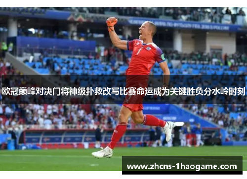 欧冠巅峰对决门将神级扑救改写比赛命运成为关键胜负分水岭时刻 欧冠巅峰对决门将神级扑救改写比赛命运成为关键胜负分水岭时刻