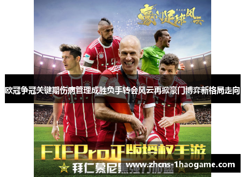 欧冠争冠关键期伤病管理成胜负手转会风云再掀豪门博弈新格局走向 欧冠争冠关键期伤病管理成胜负手转会风云再掀豪门博弈新格局走向