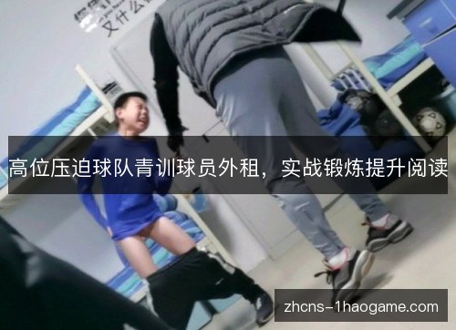 高位压迫球队青训球员外租,实战锻炼提升阅读 高位压迫球队青训球员外租,实战锻炼提升阅读